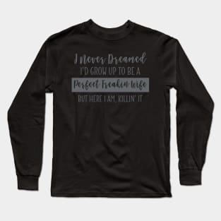 Perfect Freakin Wife Shirt.... Long Sleeve T-Shirt